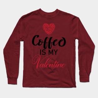 Coffee Is My Valentine Gift Coffee Lovers Valentine's Day 2021 Long Sleeve T-Shirt